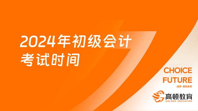 财政部：2024年初级会计考试时间在5月18日-22日
